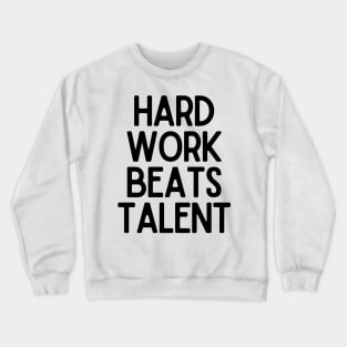 Hard Work Beats Talent - Motivational and Inspiring Work Quotes Crewneck Sweatshirt